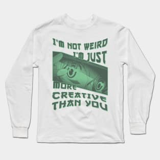 I'm Not Weird Im Just More Creative Than You Long Sleeve T-Shirt